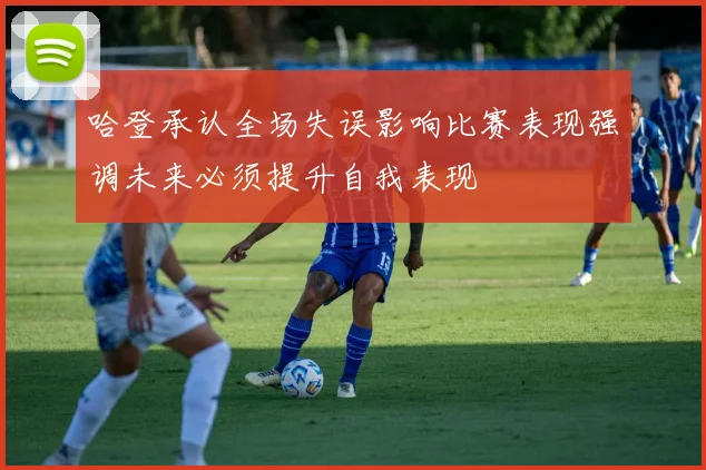 哈登承认全场失误影响比赛表现强调未来必须提升自我表现