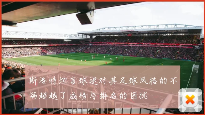 斯洛特坦言球迷对其足球风格的不满超越了成绩与排名的困扰